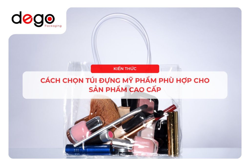Cách chọn túi đựng mỹ phẩm phù hợp cho sản phẩm cao cấp